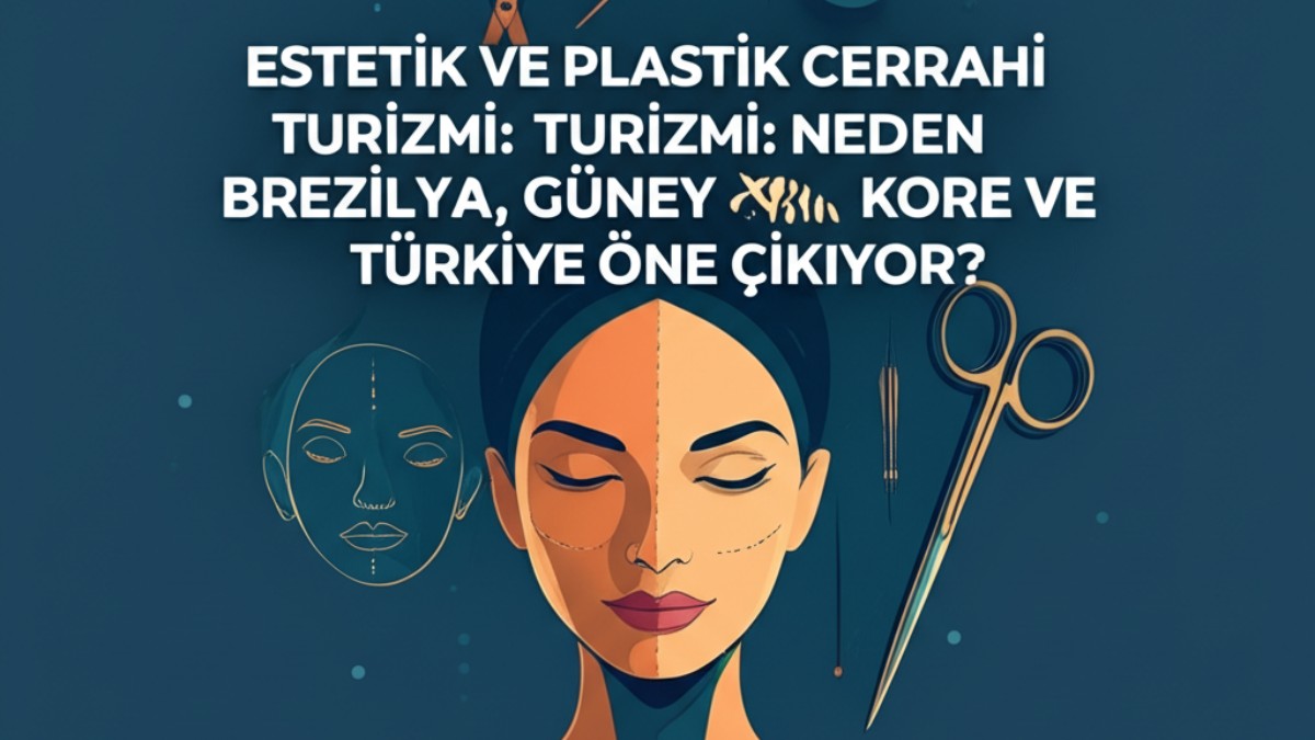 Estetik ve Plastik Cerrahi Turizmi: Neden Brezilya, Güney Kore ve Türkiye Öne Çıkıyor?