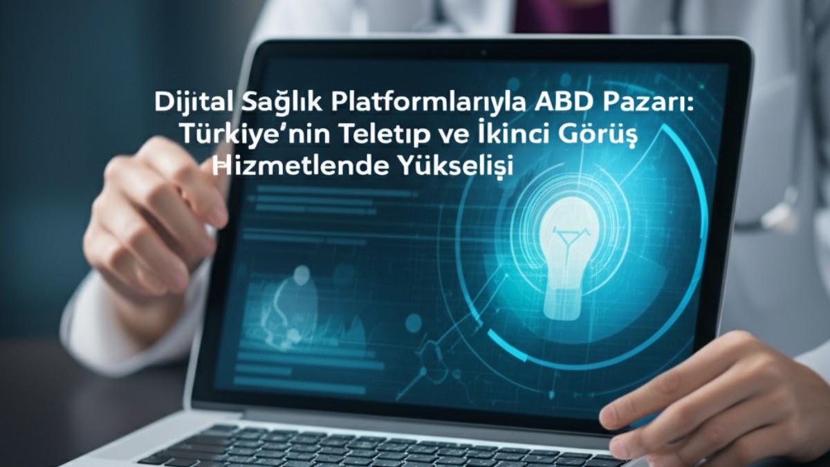 Dijital Sağlık Platformlarıyla ABD Pazarı: Türkiye’nin Teletıp ve İkinci Görüş Hizmetlerinde Yükselişi